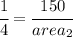 \cfrac{1}{4} =\cfrac{150}{area_2}