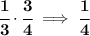 \bf \cfrac{1}{3}\cdot \cfrac{3}{4}\implies \cfrac{1}{4}