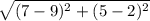 \sqrt{(7-9)^2 +(5-2)^2}