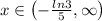 x\in \left ( -\frac{ln3}{5},\infty  \right )