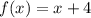 f(x) = x  + 4