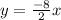 y=\frac{-8}{2}x