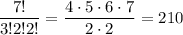 \dfrac{7!}{3!2!2!}=\dfrac{4\cdot5\cdot6\cdot7}{2\cdot2}=210