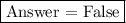 \framebox{Answer = False}