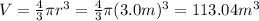V=\frac{4}{3}\pi r^3=\frac{4}{3}\pi (3.0 m)^3=113.04 m^3
