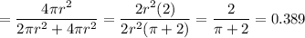 = \dfrac{4\pi r^{2}}{2\pi r^{2} + 4\pi r^{2}}   = \dfrac{2r^{2}(2)}{2r^{2}(\pi + 2)}  = \dfrac{2}{\pi + 2}  = 0.389