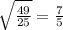 \sqrt{\frac{49}{25}}=\frac{7}{5}