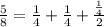 \frac{5}{8}=\frac{1}{4}+\frac{1}{4}+\frac{\frac{1}{4}}{2}