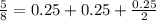 \frac{5}{8}=0.25+0.25+\frac{0.25}{2}