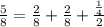 \frac{5}{8}=\frac{2}{8}+\frac{2}{8}+\frac{\frac{1}{4}}{2}