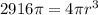 2916\pi =4\pi r^3