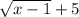 \sqrt{x - 1} + 5