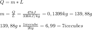 Q=m*L\\ \\ m=\frac{Q}{L}=\frac{47 kJ}{336 kJ/kg}=0,1399 kg=139,88 g\\   \\ 139,88g*\frac{1 icecube}{20g}=6,99=7icecubes