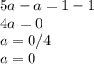 5a-a = 1-1\\4a = 0\\a = 0/4\\a = 0