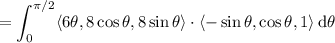 =\displaystyle\int_0^{\pi/2}\langle6\theta,8\cos\theta,8\sin\theta\rangle\cdot\langle-\sin\theta,\cos\theta,1\rangle\,\mathrm d\theta