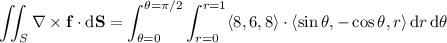 \displaystyle\iint_S\nabla\times\mathbf f\cdot\mathrm d\mathbf S=\int_{\theta=0}^{\theta=\pi/2}\int_{r=0}^{r=1}\langle8,6,8\rangle\cdot\langle\sin\theta,-\cos\theta,r\rangle\,\mathrm dr\,\mathrm d\theta