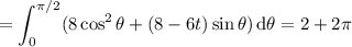 =\displaystyle\int_0^{\pi/2}(8\cos^2\theta+(8-6t)\sin\theta)\,\mathrm d\theta=2+2\pi