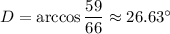 D= \arccos \dfrac{59}{66} \approx 26.63^\circ