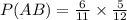 P(A&B)=\frac{6}{11}\times\frac{5}{12}