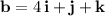 \mathbf b=4\,\mathbf i+\mathbf j+\mathbf k