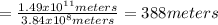 =\frac{1.49x10^{11}meters}{3.84x10^{8}meters}   =388meters