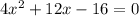 4 {x}^{2}  + 12x - 16 = 0