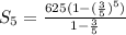 S_5=\frac{625(1-(\frac{3}{5})^5)}{1-\frac{3}{5}}