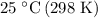 25\;^\circ {\text{C}}\left( {298{\text{ K}}} \right)