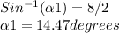 Sin^{-1}(\alpha1)=8/2\\  \alpha1=14.47 degrees