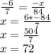 \frac{-6}{7} =\frac{-x}{84} \\x=\frac{6*-84}{7} \\x=\frac{504}{7}\\ x= 72