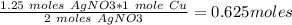 \frac{1.25\ moles\ AgNO3 * 1\ mole\ Cu}{2\ moles\ AgNO3} = 0.625moles