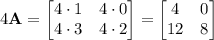 4\mathbf A=\begin{bmatrix}4\cdot1&4\cdot0\\4\cdot3&4\cdot2\end{bmatrix}=\begin{bmatrix}4&0\\12&8\end{bmatrix}