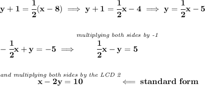 \bf y+1=\cfrac{1}{2}(x-8)\implies y+1=\cfrac{1}{2}x-4\implies y=\cfrac{1}{2}x-5&#10;\\\\\\&#10;-\cfrac{1}{2}x+y=-5\implies \stackrel{\textit{multiplying both sides by -1}}{\cfrac{1}{2}x-y=5}&#10;\\\\\\&#10;\stackrel{\textit{and multiplying both sides by the LCD 2}}{x-2y=10}\impliedby standard~form