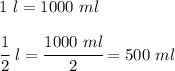 1 \ l =1000 \ ml \\\\ \cfrac{1}{2} \ l = \cfrac{1000 \ ml}{2} =500 \ ml&#10;