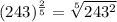 (243)^{\frac{2}{5}}=\sqrt[5]{243^{2}}