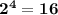 \bold{2^4=16}