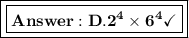 \boxed{\boxed{\bold{D.2^4\times6^4}\checkmark}}