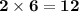 \bold{2\times6=12}