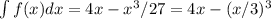 \int f(x) dx = 4 x - x^3/27 = 4x - (x/3)^3