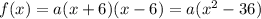 f(x)=a (x+6)(x-6) = a(x^2-36)