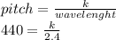pitch=\frac{k}{wavelenght} \\ 440=\frac{k}{2.4}