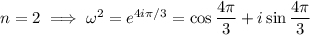 n=2\implies\omega^2=e^{4i\pi/3}=\cos\dfrac{4\pi}3+i\sin\dfrac{4\pi}3
