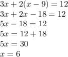 3x + 2(x - 9) = 12\\3x + 2x - 18 = 12\\5x - 18 = 12\\5x = 12 + 18\\5x = 30\\x = 6