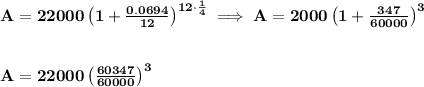 \bf A=22000\left(1+\frac{0.0694}{12}\right)^{12\cdot \frac{1}{4}}\implies A=2000\left( 1+\frac{347}{60000} \right)^3&#10;\\\\\\&#10;A=22000\left( \frac{60347}{60000} \right)^3
