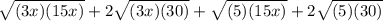 \sqrt{(3x)(15x)}+2\sqrt{(3x)(30)}+\sqrt{(5)(15x)}+2\sqrt{(5)(30)}