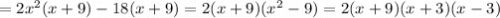 =2x^2(x+9)-18(x+9)=2(x+9)(x^2-9)=2(x+9)(x+3)(x-3)