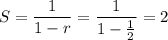 S = \dfrac{1}{1-r} = \dfrac{1}{1 - \frac 1 2} = 2