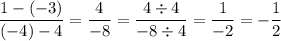 \displaystyle \frac{1-(-3)}{(-4)-4}=\frac{4}{-8}=\frac{4\div4}{-8\div4}=\frac{1}{-2}=-\frac{1}{2}
