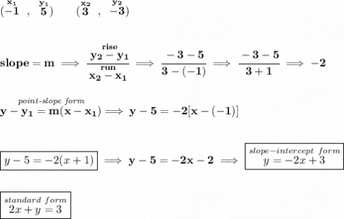 \bf (\stackrel{x_1}{-1}~,~\stackrel{y_1}{5})\qquad &#10;(\stackrel{x_2}{3}~,~\stackrel{y_2}{-3})&#10;\\\\\\&#10;slope =  m\implies &#10;\cfrac{\stackrel{rise}{ y_2- y_1}}{\stackrel{run}{ x_2- x_1}}\implies \cfrac{-3-5}{3-(-1)}\implies \cfrac{-3-5}{3+1}\implies -2&#10;\\\\\\&#10;\stackrel{\textit{point-slope form}}{y- y_1= m(x- x_1)}\implies y-5=-2[x-(-1)]&#10;\\\\\\&#10;\boxed{y-5=-2(x+1)}\implies y-5=-2x-2\implies \boxed{\stackrel{slope-intercept~form}{y=-2x+3}}&#10;\\\\\\&#10;\boxed{\stackrel{standard~form}{2x+y=3}}