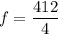 f=\dfrac{412}{4}